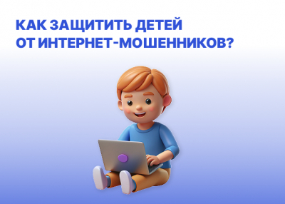 Как защитить детей от интернет-мошенников?
